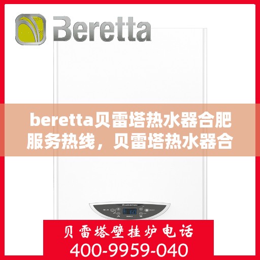 beretta贝雷塔热水器合肥服务热线，贝雷塔热水器合肥服务热线，专业解决您的热水需求！