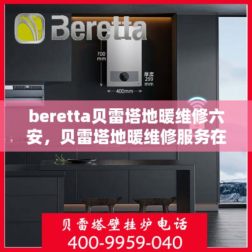 beretta贝雷塔地暖维修六安，贝雷塔地暖维修服务在六安，专业解决Beretta地暖问题