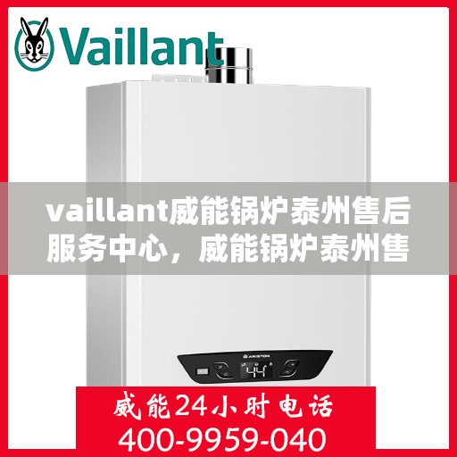 vaillant威能锅炉泰州售后服务中心，威能锅炉泰州售后服务中心，专业维修与服务的信赖之选
