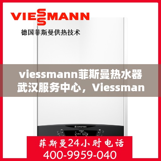 viessmann菲斯曼热水器武汉服务中心，Viessmann菲斯曼热水器武汉服务中心，专业维修与贴心服务