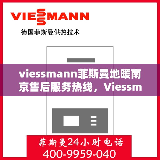 viessmann菲斯曼地暖南京售后服务热线，Viessmann菲斯曼地暖南京，专业售后服务热线，温暖您的生活