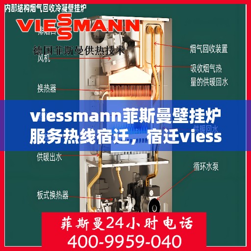 viessmann菲斯曼壁挂炉服务热线宿迁，宿迁viessmann菲斯曼壁挂炉服务热线专业解析，为您的温暖生活保驾护航