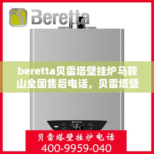 beretta贝雷塔壁挂炉马鞍山全国售后电话，贝雷塔壁挂炉马鞍山售后热线，专业维修与一站式服务