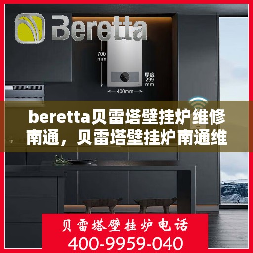 beretta贝雷塔壁挂炉维修南通，贝雷塔壁挂炉南通维修指南