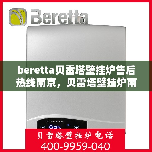beretta贝雷塔壁挂炉售后热线南京，贝雷塔壁挂炉南京售后热线专业服务