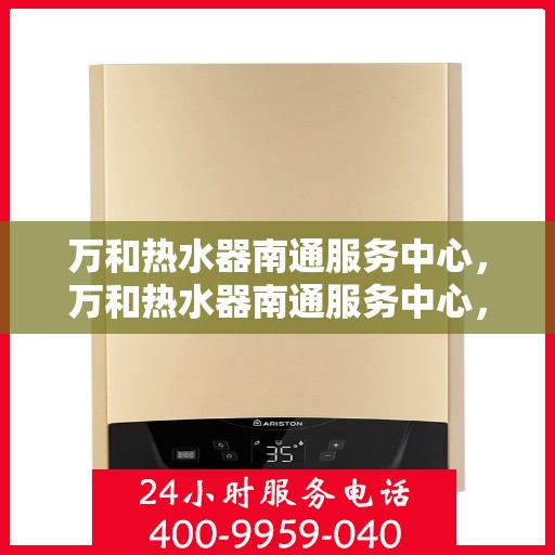 万和热水器南通服务中心，万和热水器南通服务中心，专业维修与贴心服务