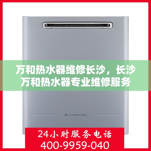 万和热水器维修长沙，长沙万和热水器专业维修服务
