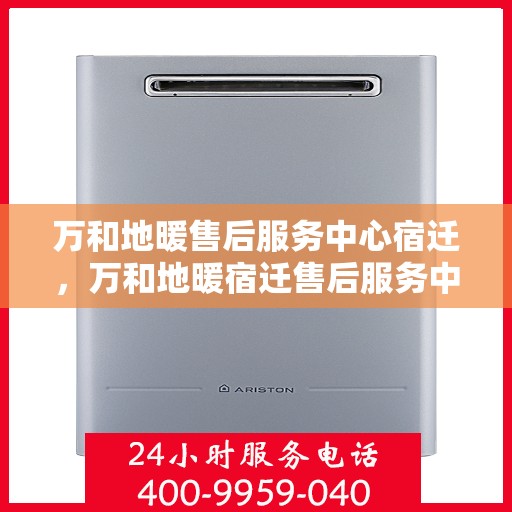 万和地暖售后服务中心宿迁，万和地暖宿迁售后服务中心，专业维修，温暖您的生活