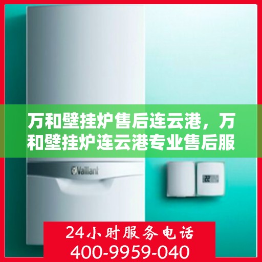 万和壁挂炉售后连云港，万和壁挂炉连云港专业售后服务