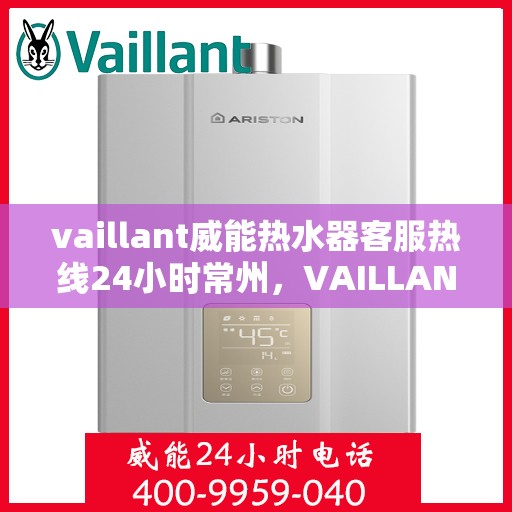 vaillant威能热水器客服热线24小时常州，VAILLANT威能热水器常州24小时客服热线全面服务