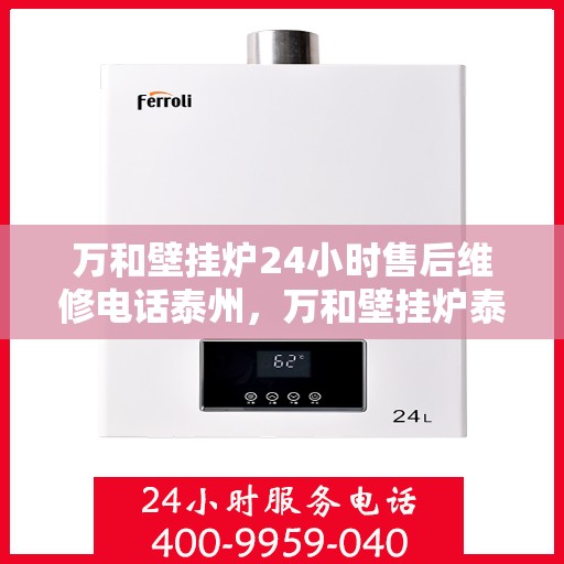 万和壁挂炉24小时售后维修电话泰州，万和壁挂炉泰州售后维修服务热线全天候在线，专业解决您的壁挂炉问题！