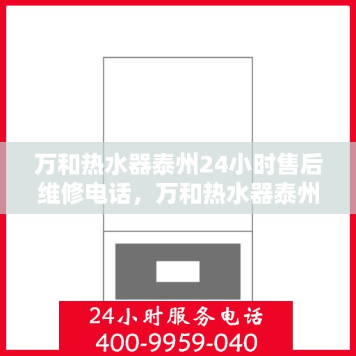 万和热水器泰州24小时售后维修电话，万和热水器泰州全天候售后维修热线公布