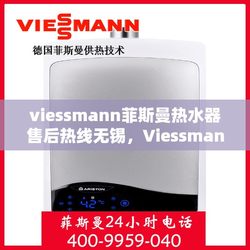 viessmann菲斯曼热水器售后热线无锡，Viessmann菲斯曼热水器无锡售后热线及服务一览