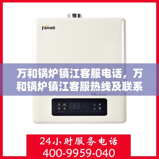 万和锅炉镇江客服电话，万和锅炉镇江客服热线及联系方式