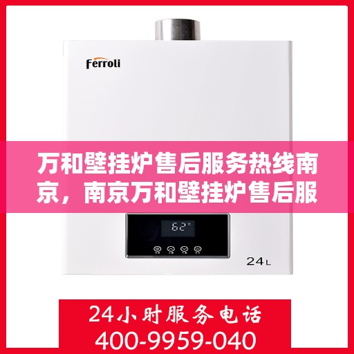 万和壁挂炉售后服务热线南京，南京万和壁挂炉售后服务热线及专业维修支持