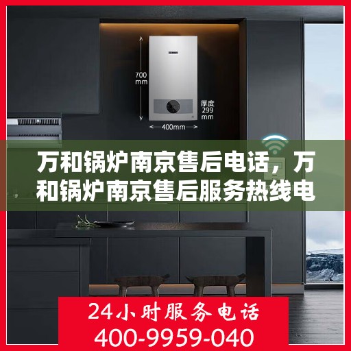 万和锅炉南京售后电话，万和锅炉南京售后服务热线电话公布
