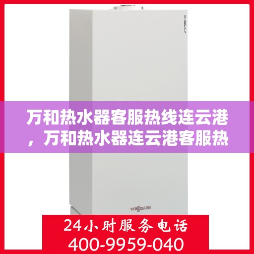 万和热水器客服热线连云港，万和热水器连云港客服热线，专业服务与您同行
