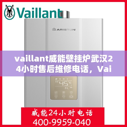 vaillant威能壁挂炉武汉24小时售后维修电话，Vaillant威能壁挂炉武汉售后维修热线，全天候服务保障，专业解决您的壁挂炉问题