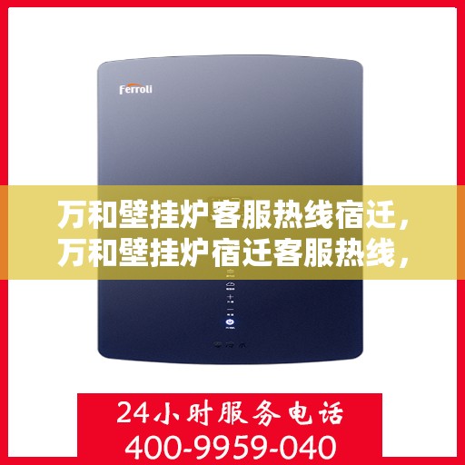 万和壁挂炉客服热线宿迁，万和壁挂炉宿迁客服热线，专业解答您的疑问