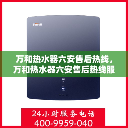 万和热水器六安售后热线，万和热水器六安售后热线服务，专业维修安装售后支持