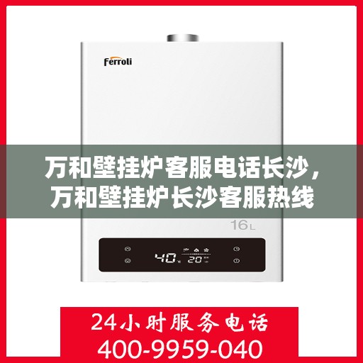 万和壁挂炉客服电话长沙，万和壁挂炉长沙客服热线