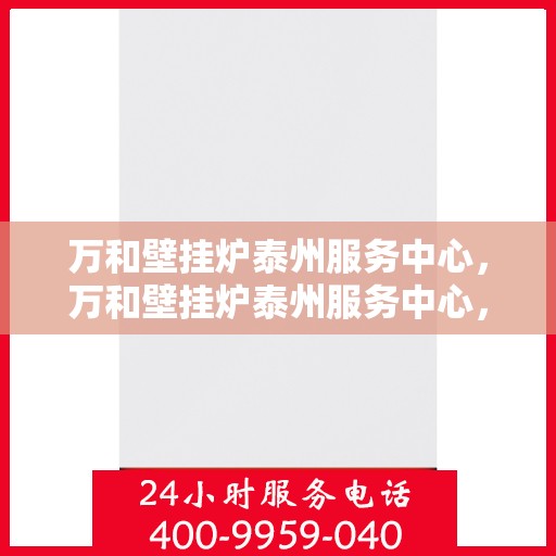 万和壁挂炉泰州服务中心，万和壁挂炉泰州服务中心，专业维修与优质服务并行