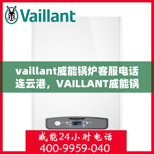 vaillant威能锅炉客服电话连云港，VAILLANT威能锅炉连云港客服热线及联系方式