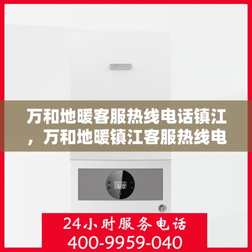 万和地暖客服热线电话镇江，万和地暖镇江客服热线电话