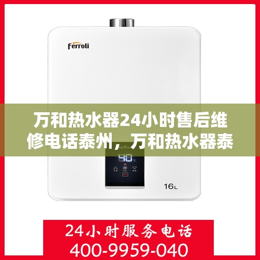 万和热水器24小时售后维修电话泰州，万和热水器泰州售后维修电话全天候服务热线揭秘