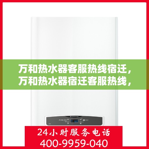 万和热水器客服热线宿迁，万和热水器宿迁客服热线，专业解答您的疑问