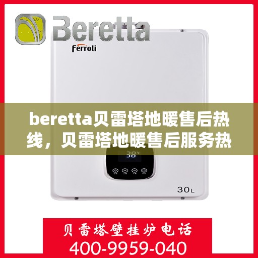 beretta贝雷塔地暖售后热线，贝雷塔地暖售后服务热线详解