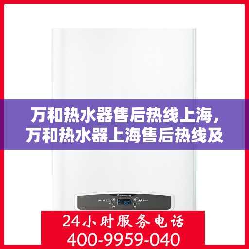 万和热水器售后热线上海，万和热水器上海售后热线及维修服务指南