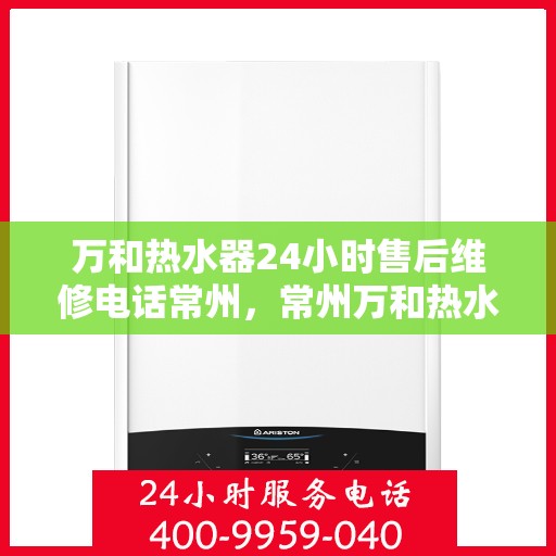 万和热水器24小时售后维修电话常州，常州万和热水器全天候售后维修服务热线