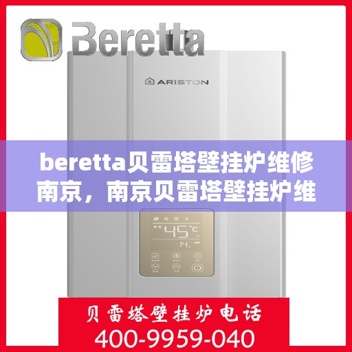 beretta贝雷塔壁挂炉维修南京，南京贝雷塔壁挂炉维修专家解析与解决方案