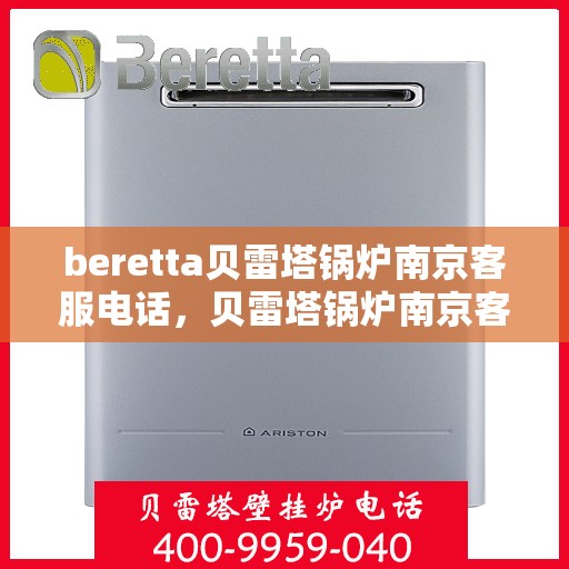 beretta贝雷塔锅炉南京客服电话，贝雷塔锅炉南京客服热线及售后服务电话号码