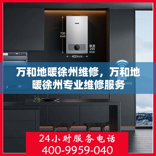 万和地暖徐州维修，万和地暖徐州专业维修服务