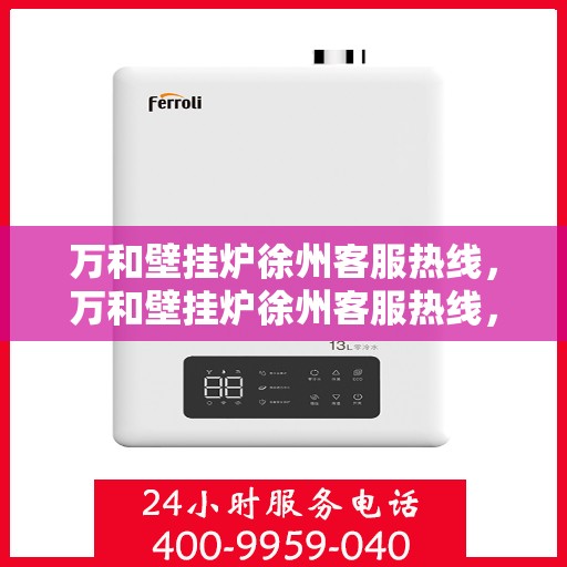 万和壁挂炉徐州客服热线，万和壁挂炉徐州客服热线，专业解决您的壁挂炉问题