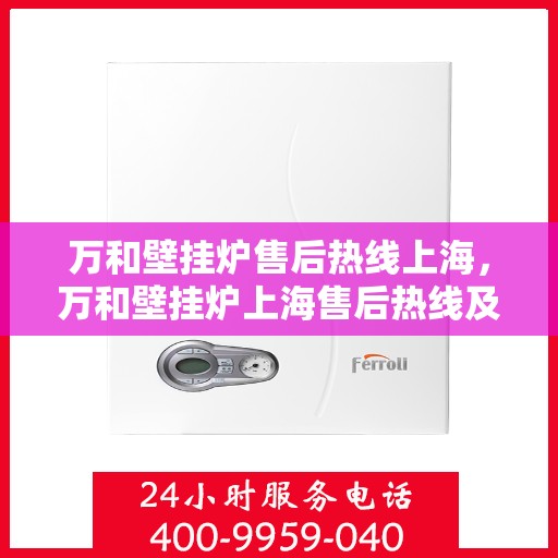 万和壁挂炉售后热线上海，万和壁挂炉上海售后热线及服务一览