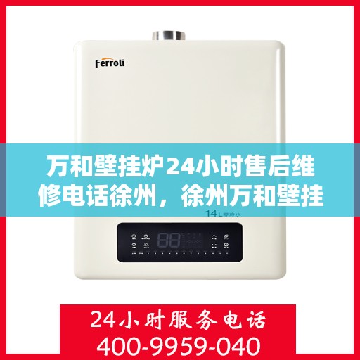 万和壁挂炉24小时售后维修电话徐州，徐州万和壁挂炉全天候售后维修服务热线公布！
