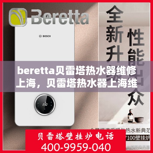 beretta贝雷塔热水器维修上海，贝雷塔热水器上海维修专家解析与指南