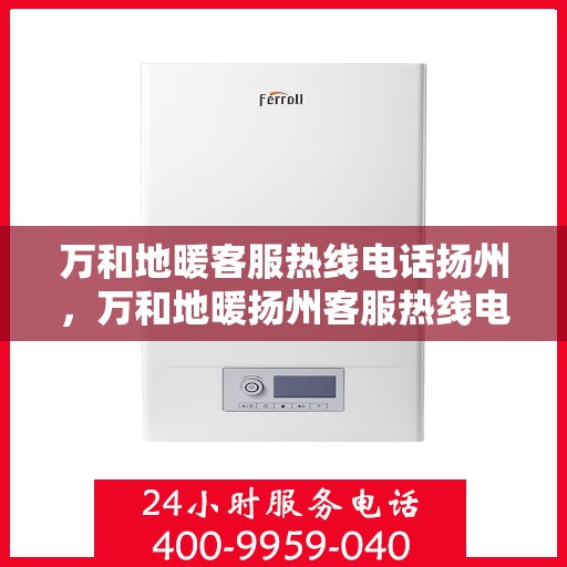 万和地暖客服热线电话扬州，万和地暖扬州客服热线电话