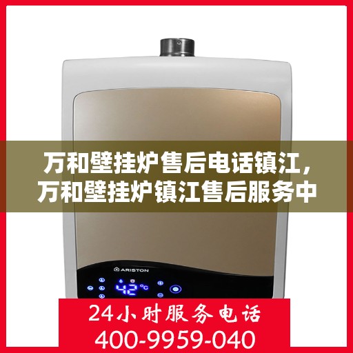 万和壁挂炉售后电话镇江，万和壁挂炉镇江售后服务中心联系电话