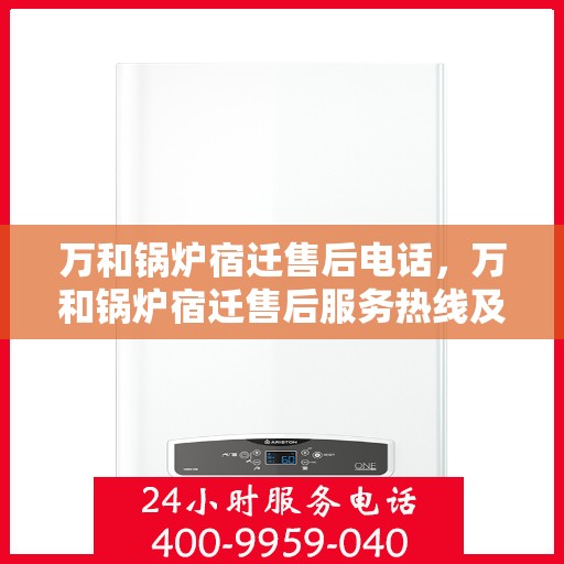 万和锅炉宿迁售后电话，万和锅炉宿迁售后服务热线及联系方式