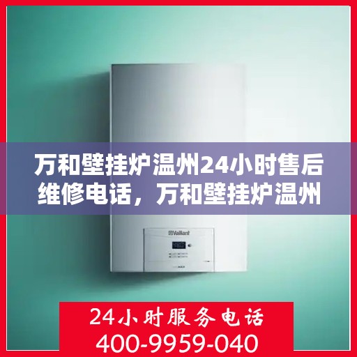 万和壁挂炉温州24小时售后维修电话，万和壁挂炉温州全天候售后维修服务热线公布！