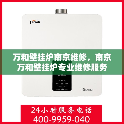 万和壁挂炉南京维修，南京万和壁挂炉专业维修服务