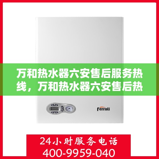 万和热水器六安售后服务热线，万和热水器六安售后热线专业服务，贴心关怀用户！