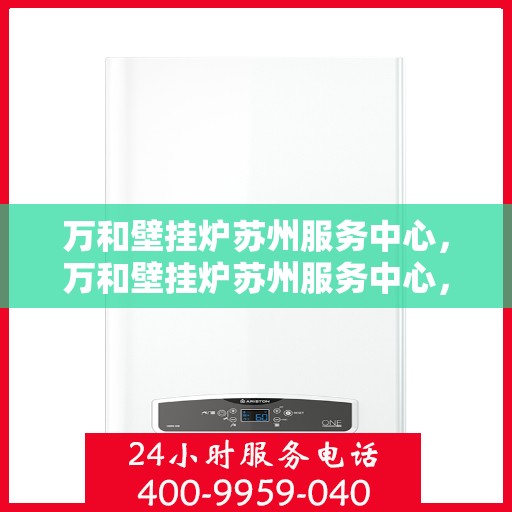 万和壁挂炉苏州服务中心，万和壁挂炉苏州服务中心，专业维修与优质服务并重