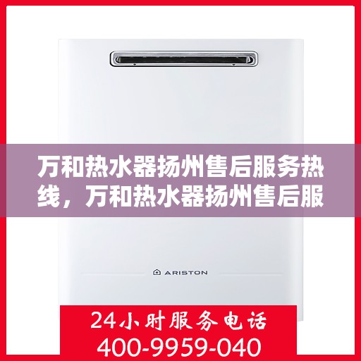 万和热水器扬州售后服务热线，万和热水器扬州售后服务热线，专业团队为您提供贴心服务保障