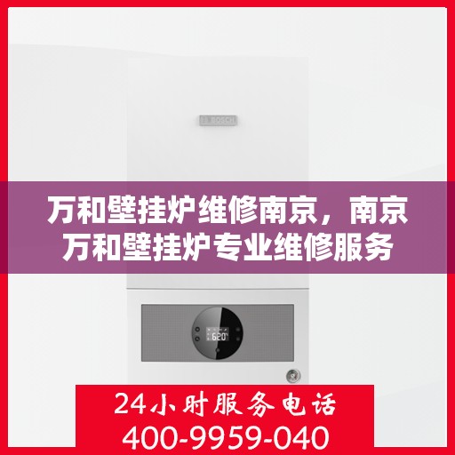 万和壁挂炉维修南京，南京万和壁挂炉专业维修服务