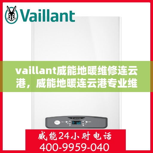 vaillant威能地暖维修连云港，威能地暖连云港专业维修服务